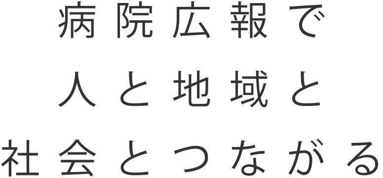 病院広報で人と地域と社会とつながる